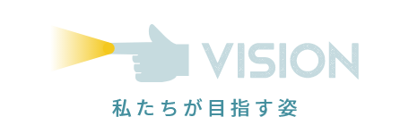 VISION 私たちが目指す姿